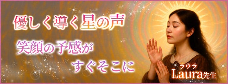 優しく導く星の声　笑顔の予感がすぐそこに　Laura(ラウラ)先生