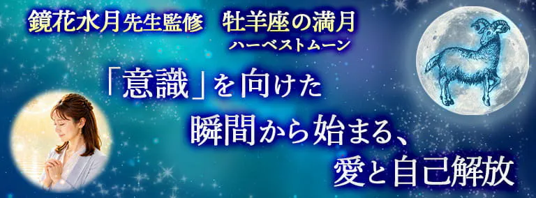鏡花水月先生監修　牡羊座の満月・ハーベストムーン　「意識」を向けた瞬間から始まる、愛と自己解放
