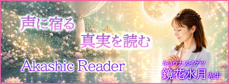 声に宿る真実を読む　Akashic Reader　鏡花水月(キョウカスイゲツ)先生