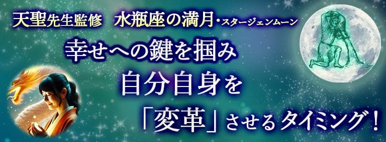 天聖先生監修　水瓶座の満月 スタージェンムーン　幸せへの鍵を掴み　自分自身を「変革」させるタイミング！