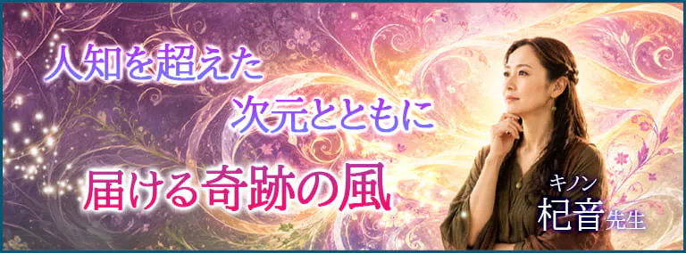 人知を超えた次元とともに　届ける奇跡の風　杞音(キノン)先生
