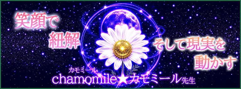 笑顔で紐解　そして現実を動かす　chamomile★カモミール(カモミール)先生